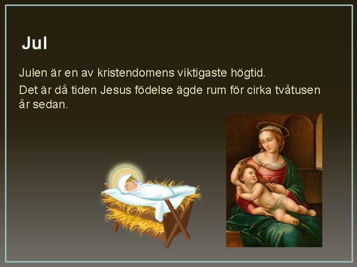 Jul Julen är en av kristendomens viktigaste högtid. Det är då tiden Jesus födelse