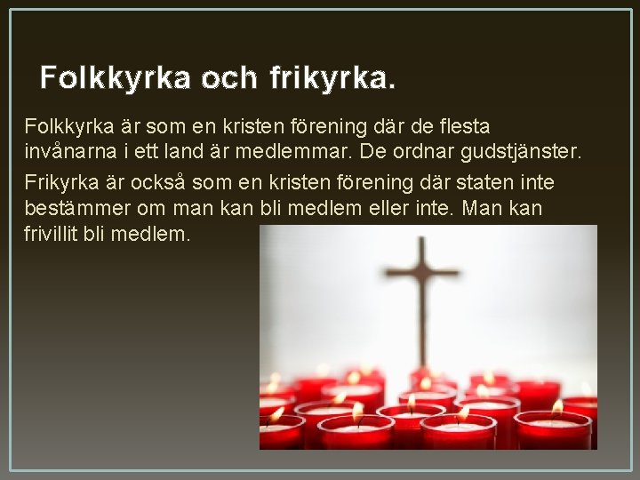 Folkkyrka och frikyrka. Folkkyrka är som en kristen förening där de flesta invånarna i