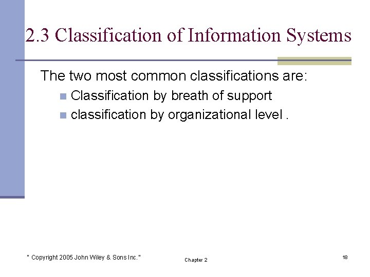 2. 3 Classification of Information Systems The two most common classifications are: Classification by