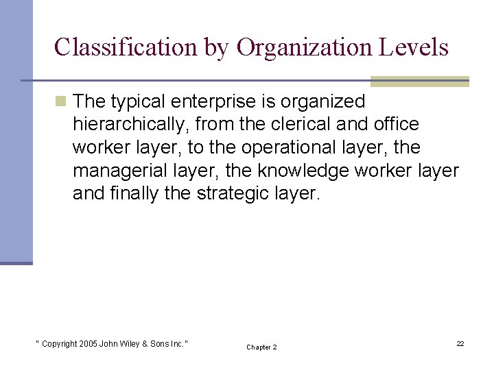 Classification by Organization Levels n The typical enterprise is organized hierarchically, from the clerical