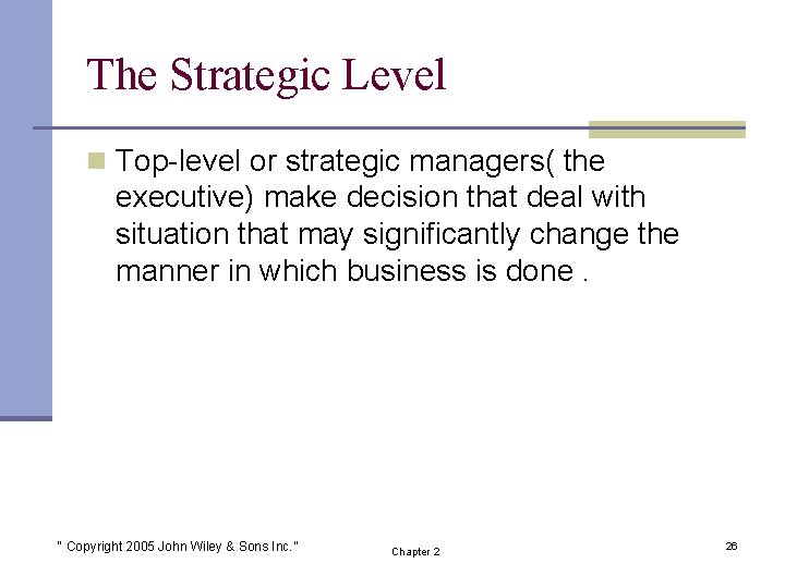 The Strategic Level n Top-level or strategic managers( the executive) make decision that deal