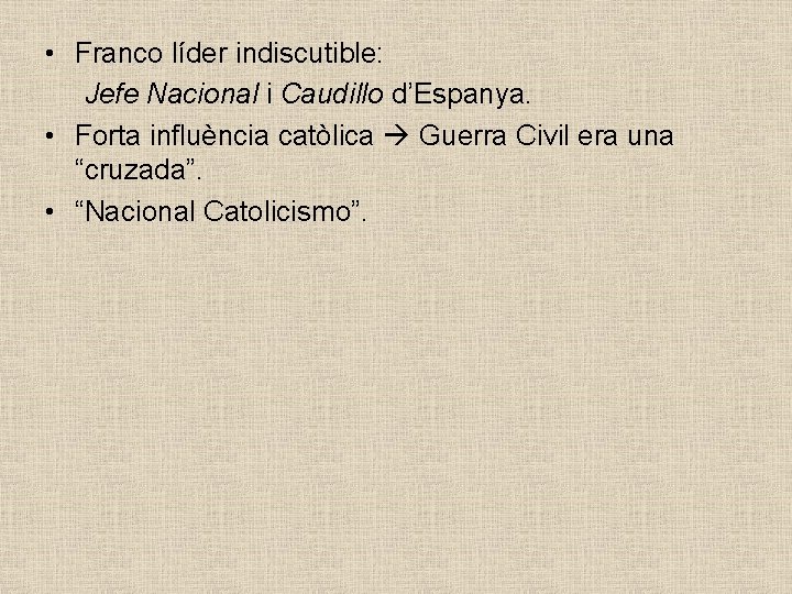  • Franco líder indiscutible: Jefe Nacional i Caudillo d’Espanya. • Forta influència catòlica