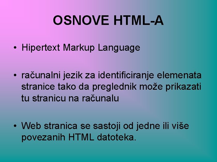 OSNOVE HTML-A • Hipertext Markup Language • računalni jezik za identificiranje elemenata stranice tako