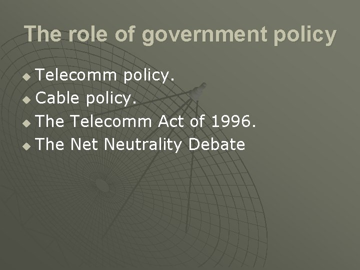 The role of government policy Telecomm policy. u Cable policy. u The Telecomm Act