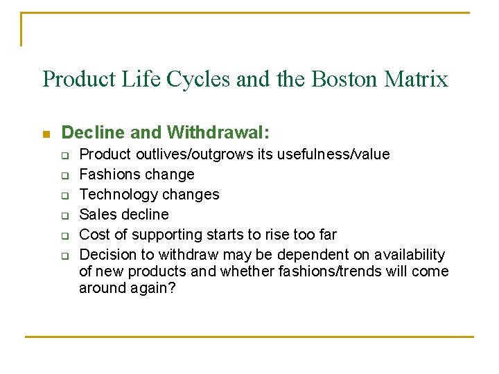 Product Life Cycles and the Boston Matrix n Decline and Withdrawal: q q q
