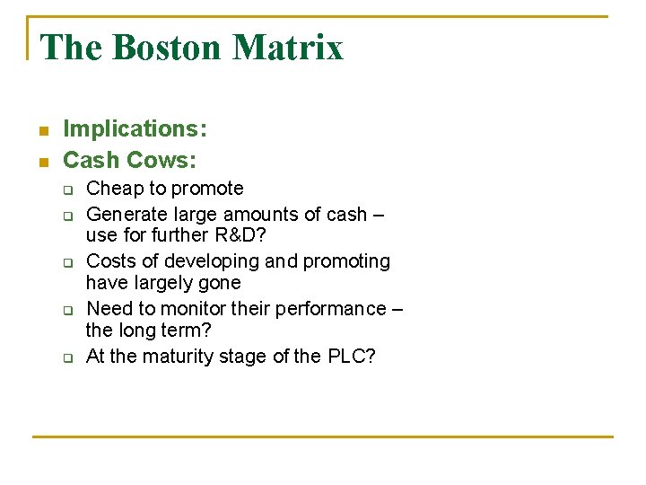 The Boston Matrix n n Implications: Cash Cows: q q q Cheap to promote