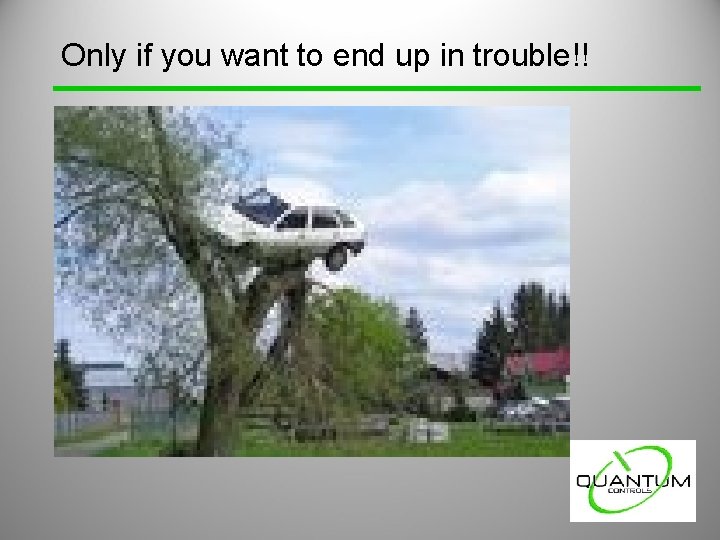 Only if you want to end up in trouble!! Only if you want to end up in trouble!!