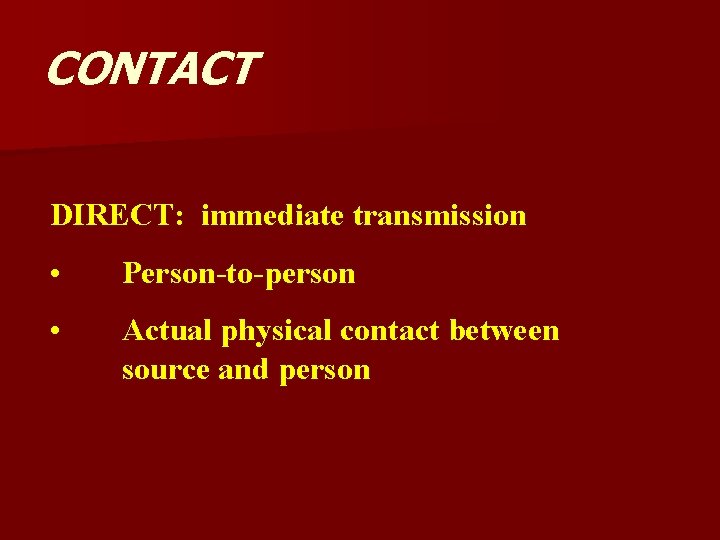CONTACT DIRECT: immediate transmission • Person-to-person • Actual physical contact between source and person