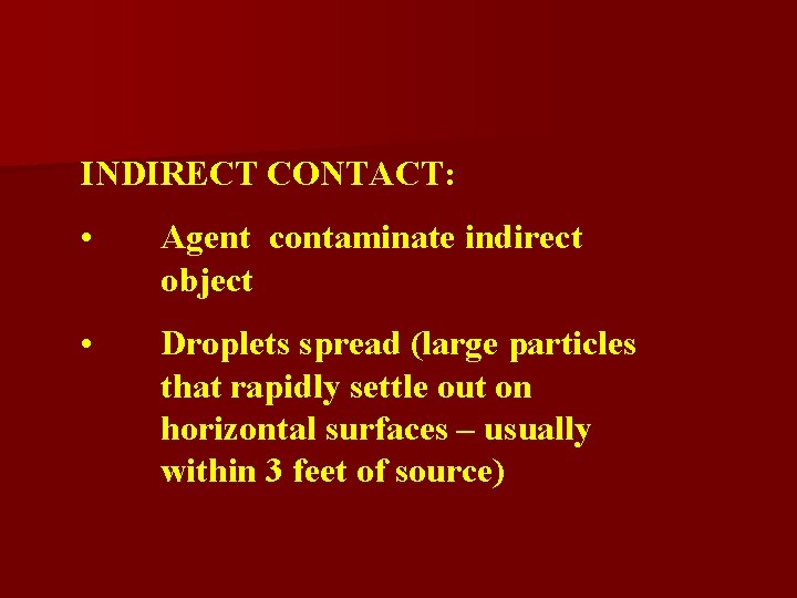 INDIRECT CONTACT: • Agent contaminate indirect object • Droplets spread (large particles that rapidly