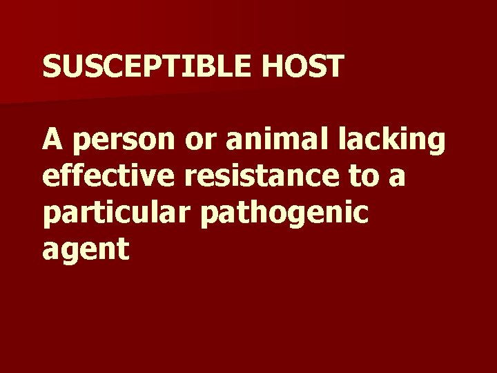 SUSCEPTIBLE HOST A person or animal lacking effective resistance to a particular pathogenic agent