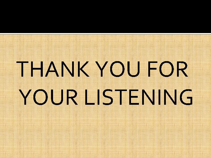 THANK YOU FOR YOUR LISTENING 