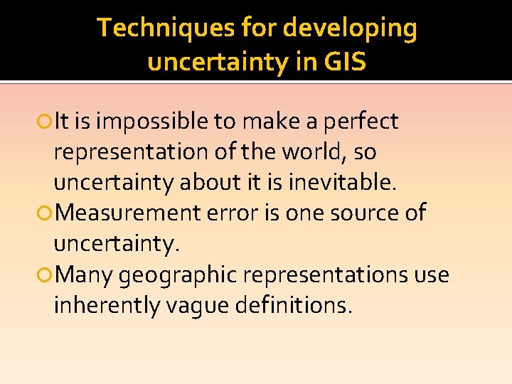 Techniques for developing uncertainty in GIS It is impossible to make a perfect representation