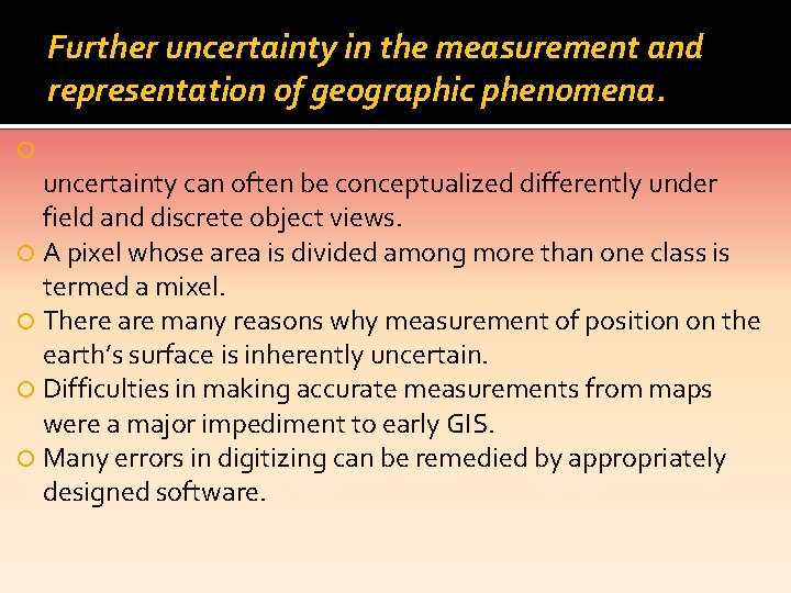 Further uncertainty in the measurement and representation of geographic phenomena. uncertainty can often be