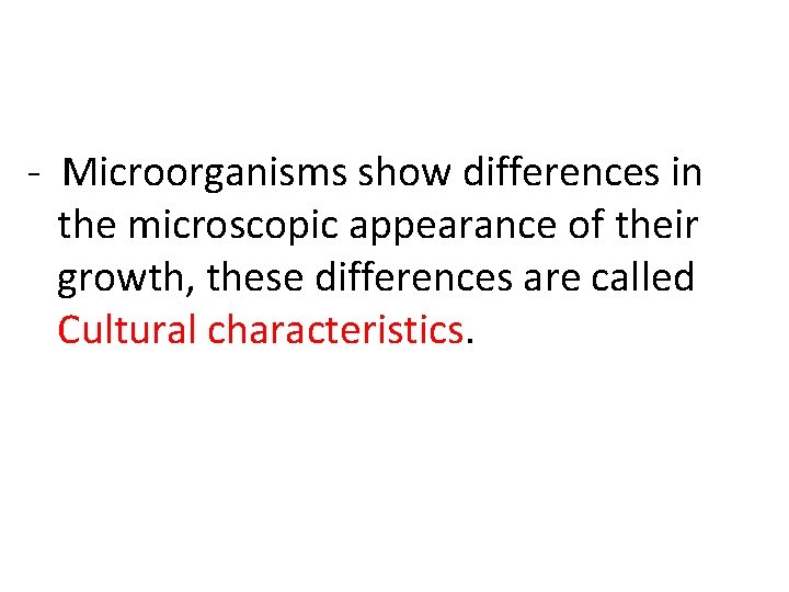 - Microorganisms show differences in the microscopic appearance of their growth, these differences are