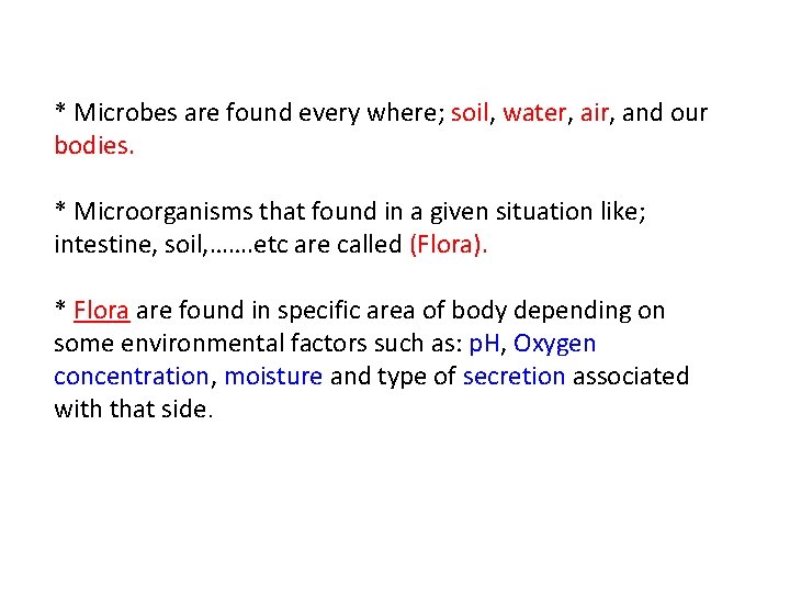* Microbes are found every where; soil, water, air, and our bodies. * Microorganisms