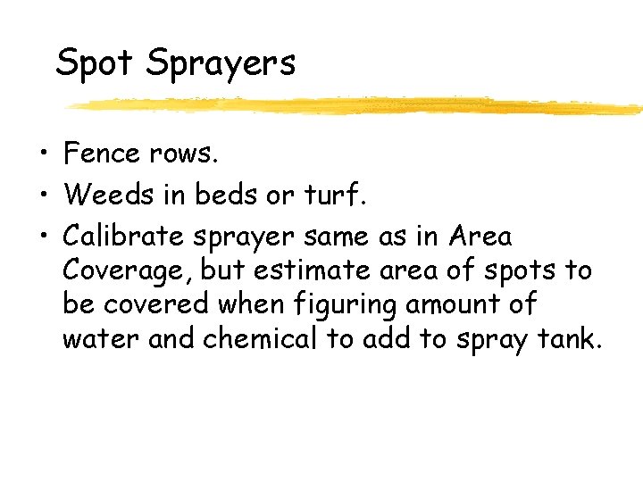 Spot Sprayers • Fence rows. • Weeds in beds or turf. • Calibrate sprayer