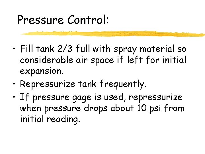 Pressure Control: • Fill tank 2/3 full with spray material so considerable air space