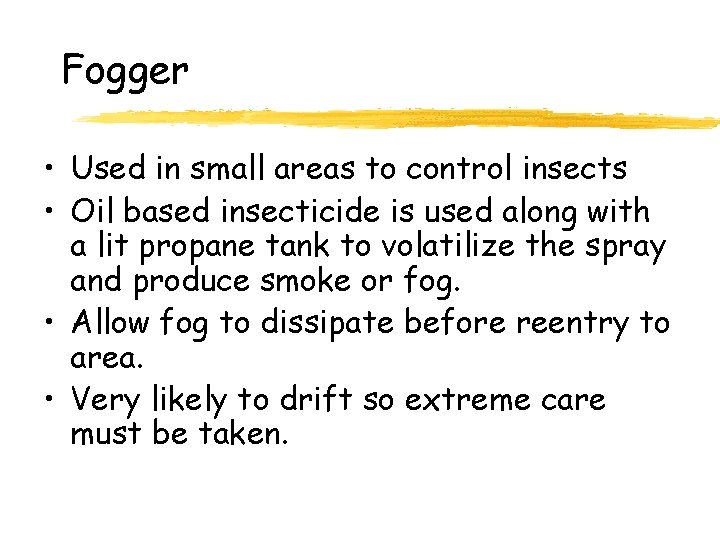 Fogger • Used in small areas to control insects • Oil based insecticide is