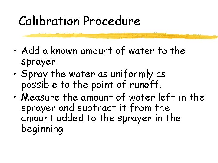 Calibration Procedure • Add a known amount of water to the sprayer. • Spray