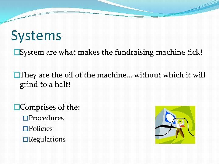 Systems �System are what makes the fundraising machine tick! �They are the oil of