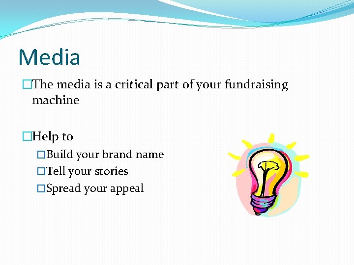 Media �The media is a critical part of your fundraising machine �Help to �Build