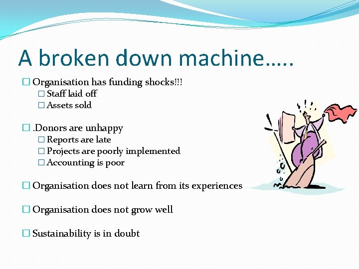 A broken down machine…. . � Organisation has funding shocks!!! � Staff laid off