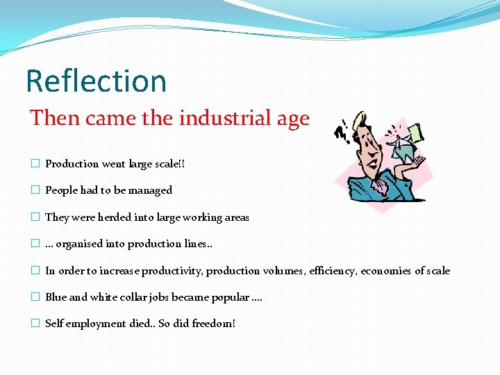 Reflection Then came the industrial age � Production went large scale!! � People had