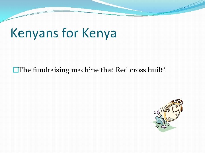 Kenyans for Kenya �The fundraising machine that Red cross built! 