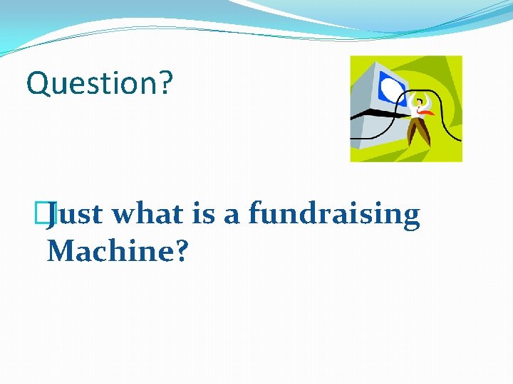 Question? �Just what is a fundraising Machine? 