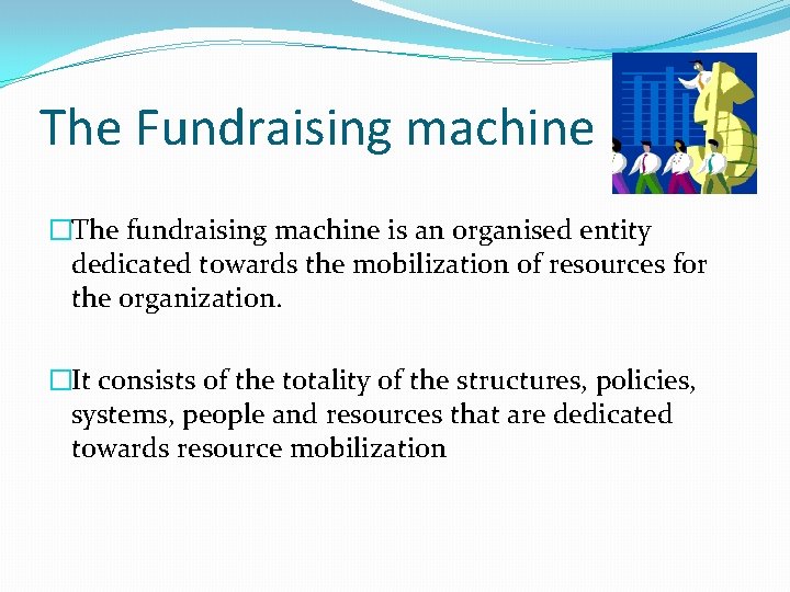 The Fundraising machine �The fundraising machine is an organised entity dedicated towards the mobilization