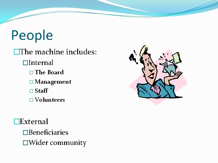 People �The machine includes: �Internal � The Board � Management � Staff � Volunteers