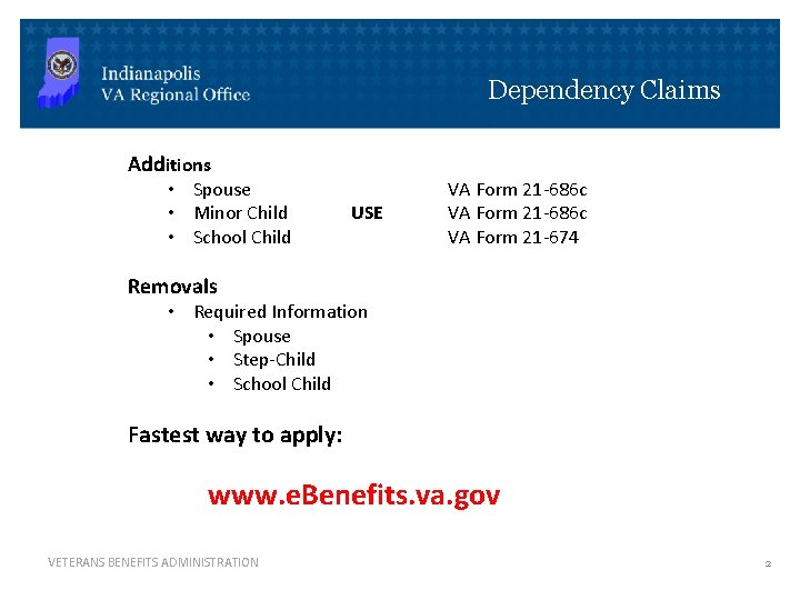 Dependency Claims Additions • Spouse • Minor Child • School Child USE VA Form