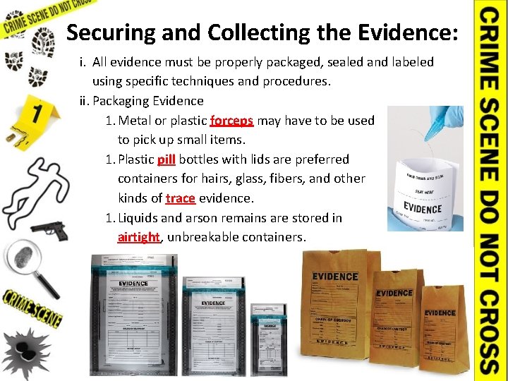 Securing and Collecting the Evidence: i. All evidence must be properly packaged, sealed and