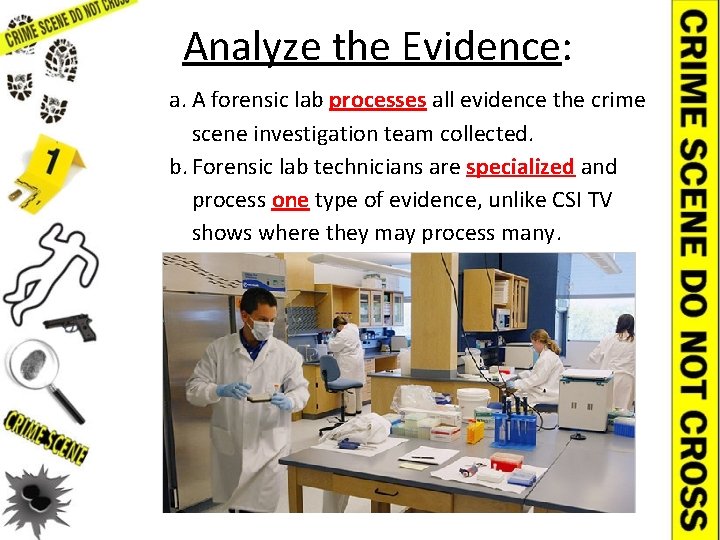 Analyze the Evidence: a. A forensic lab processes all evidence the crime scene investigation