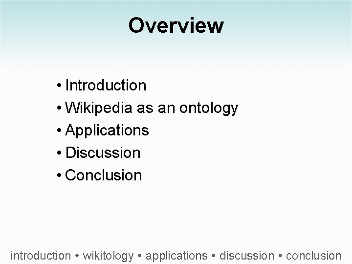 Overview • Introduction • Wikipedia as an ontology • Applications • Discussion • Conclusion