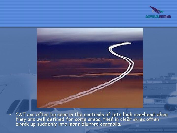 • CAT can often be seen in the contrails of jets high overhead