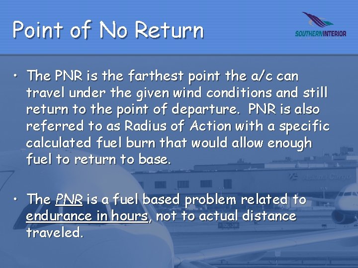 Point of No Return • The PNR is the farthest point the a/c can