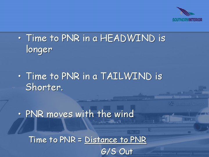  • Time to PNR in a HEADWIND is longer • Time to PNR