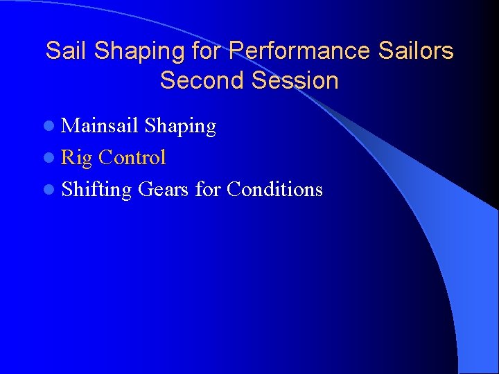 Sail Shaping for Performance Sailors Second Session l Mainsail Shaping l Rig Control l