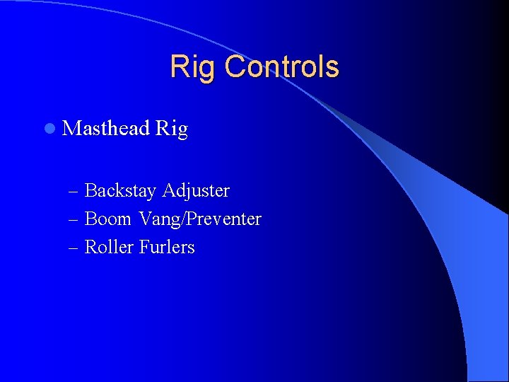 Rig Controls l Masthead Rig – Backstay Adjuster – Boom Vang/Preventer – Roller Furlers