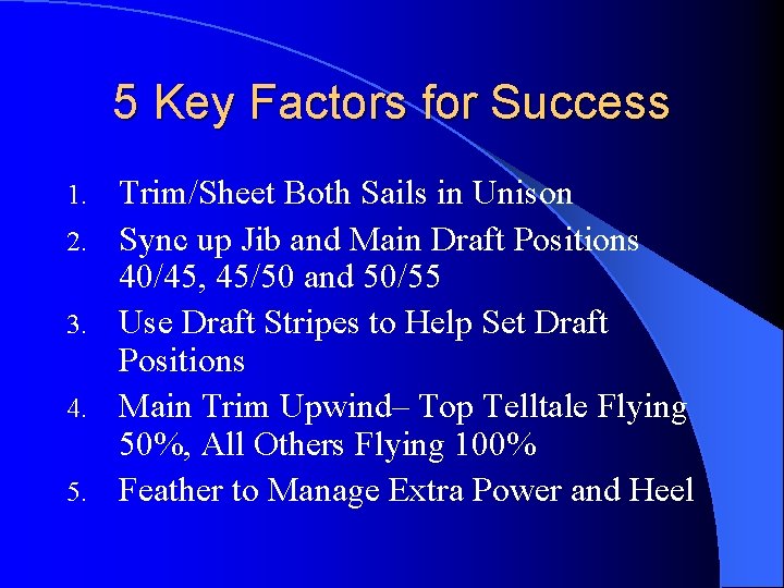 5 Key Factors for Success 1. 2. 3. 4. 5. Trim/Sheet Both Sails in