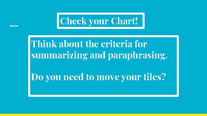 Check your Chart! Think about the criteria for summarizing and paraphrasing. Do you need