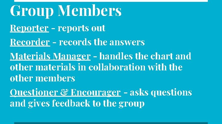 Group Members Reporter - reports out Recorder - records the answers Materials Manager -