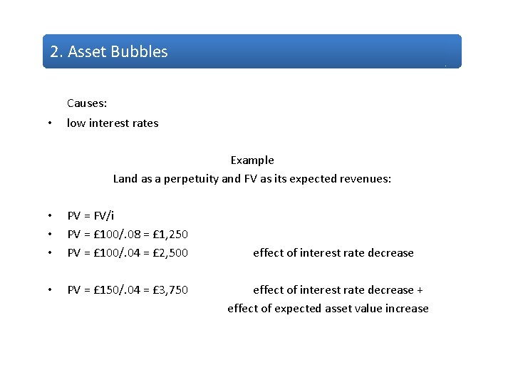 2. Asset Bubbles Causes: • low interest rates Example Land as a perpetuity and