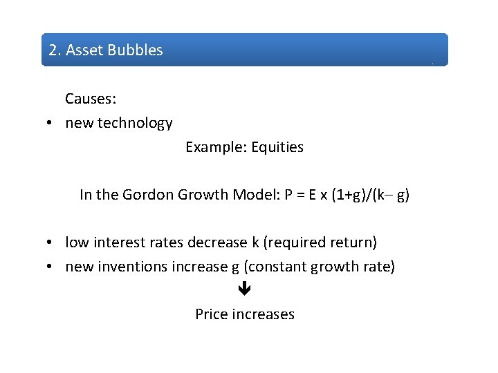 2. Asset Bubbles Causes: • new technology Example: Equities In the Gordon Growth Model: 2. Asset Bubbles Causes: • new technology Example: Equities In the Gordon Growth Model: