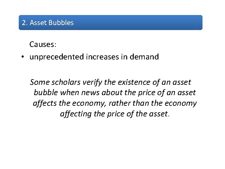 2. Asset Bubbles Causes: • unprecedented increases in demand Some scholars verify the existence