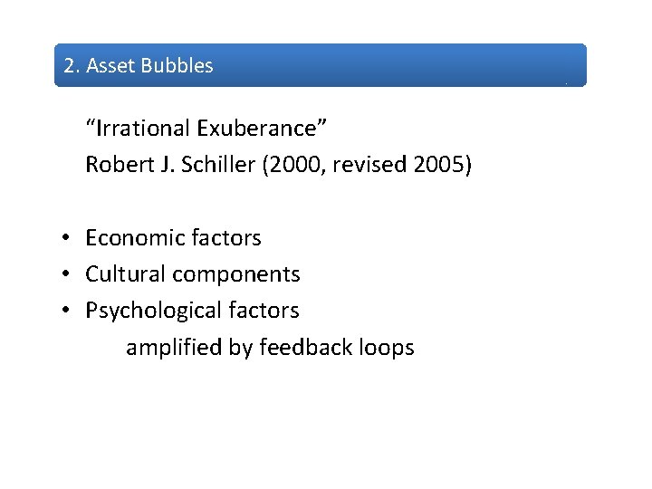 2. Asset Bubbles “Irrational Exuberance” Robert J. Schiller (2000, revised 2005) • Economic factors