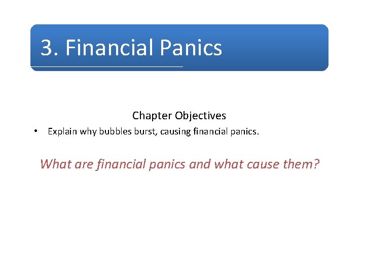 3. Financial Panics Chapter Objectives • Explain why bubbles burst, causing financial panics. What