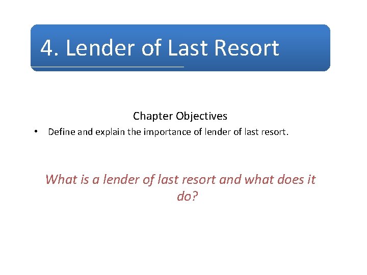 4. Lender of Last Resort Chapter Objectives • Define and explain the importance of