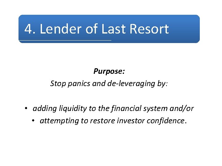 4. Lender of Last Resort Purpose: Stop panics and de-leveraging by: • adding liquidity